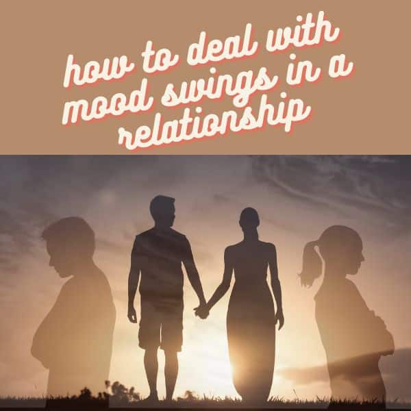 How To Deal With Mood Swings In A Relationship