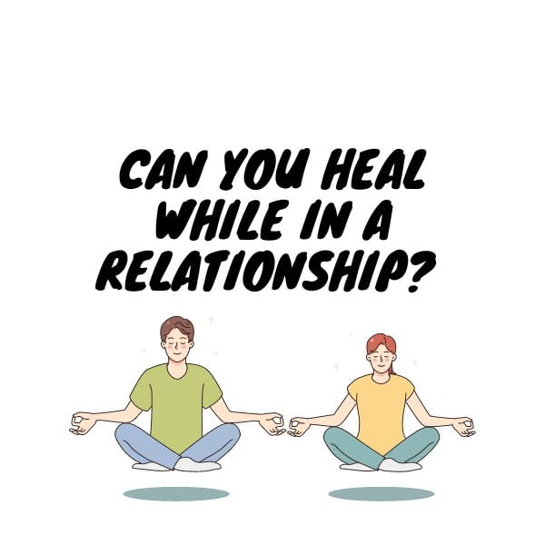 Can You Heal While In A Relationship