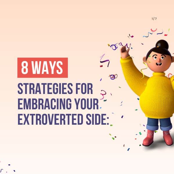 Strategies for Embracing Your Extroverted Side:
How To Be More Of An Extrovert?