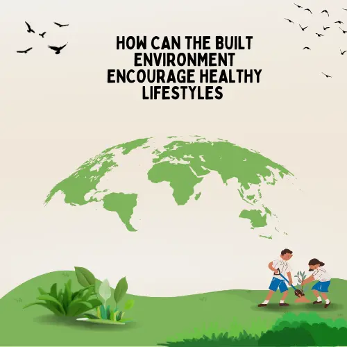 how can the built environment encourage healthy lifestyles