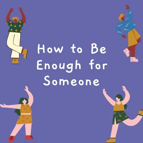 How to Be Enough for Someone