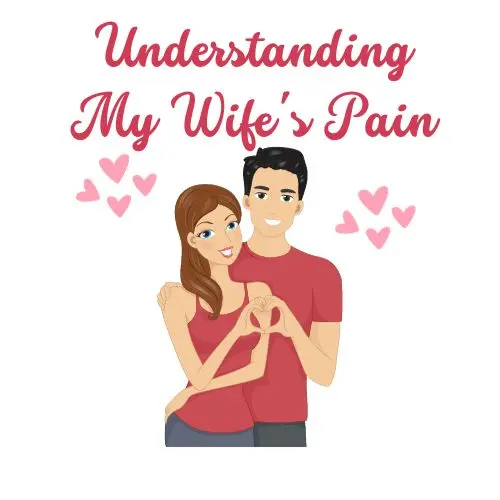 Understanding My Wife's Pain