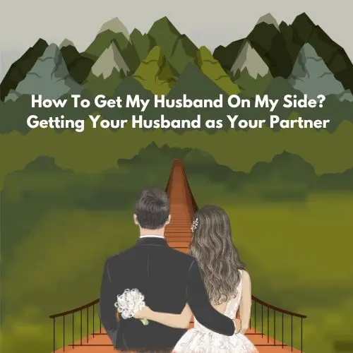 How To Get My Husband On My Side Getting Your Husband as Your Partner