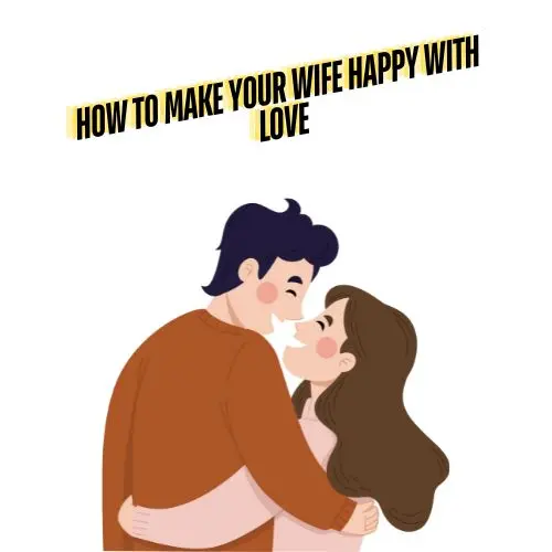 How to Make Your Wife Happy With Love