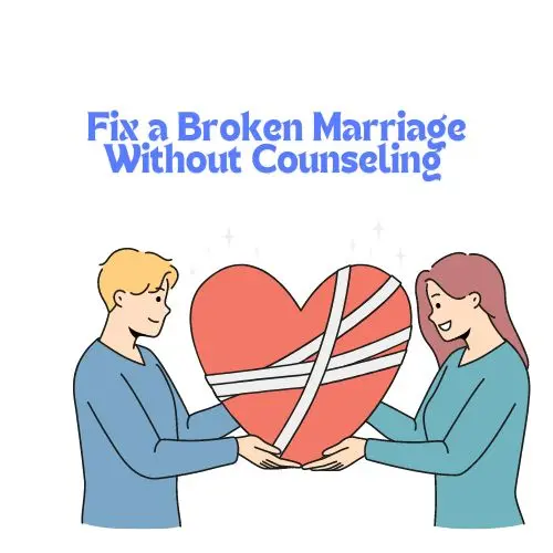 Fix a Broken Marriage Without Counseling Save Your Marriage