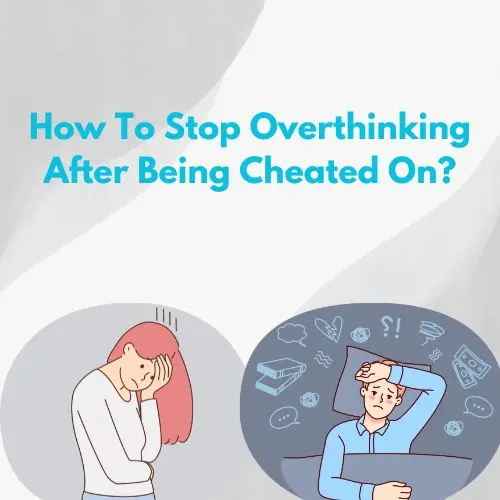 How To Stop Overthinking After Being Cheated On