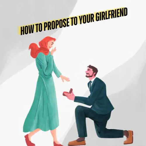 How to Propose to Your Girlfriend The Ultimate Guide