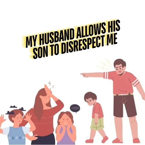 My Husband Allows His Son To Disrespect Me